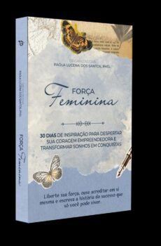 Força Feminina: Uma jornada de inspiração para despertar sua coragem empreendedora e transformar sonhos em conquistas