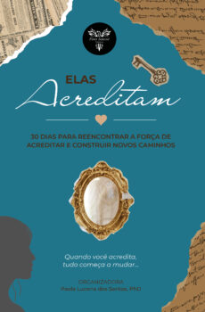 Elas Acreditam: 30 dias para reencontrar a força de acreditar e construir novos caminhos